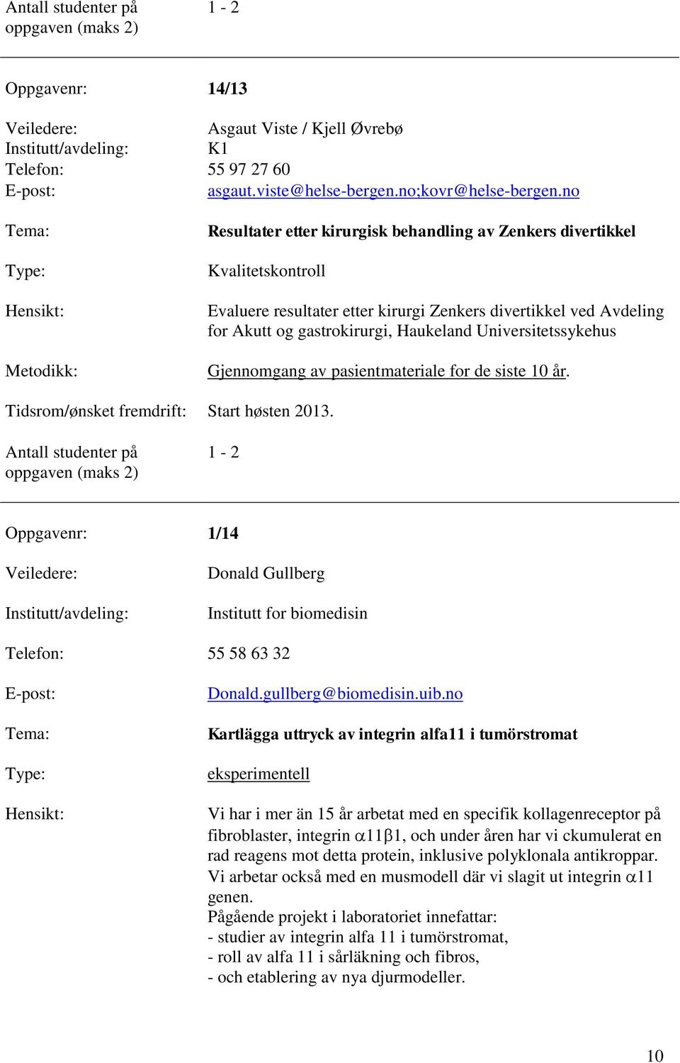 Universitetssykehus Gjennomgang av pasientmateriale for de siste 10 år. Start høsten 2013. 1-2 Oppgavenr: 1/14 Donald Gullberg Institutt for biomedisin Telefon: 55 58 63 32 Donald.gullberg@biomedisin.