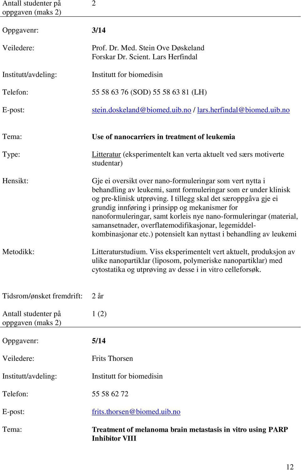 no Use of nanocarriers in treatment of leukemia Litteratur (eksperimentelt kan verta aktuelt ved særs motiverte studentar) Gje ei oversikt over nano-formuleringar som vert nytta i behandling av