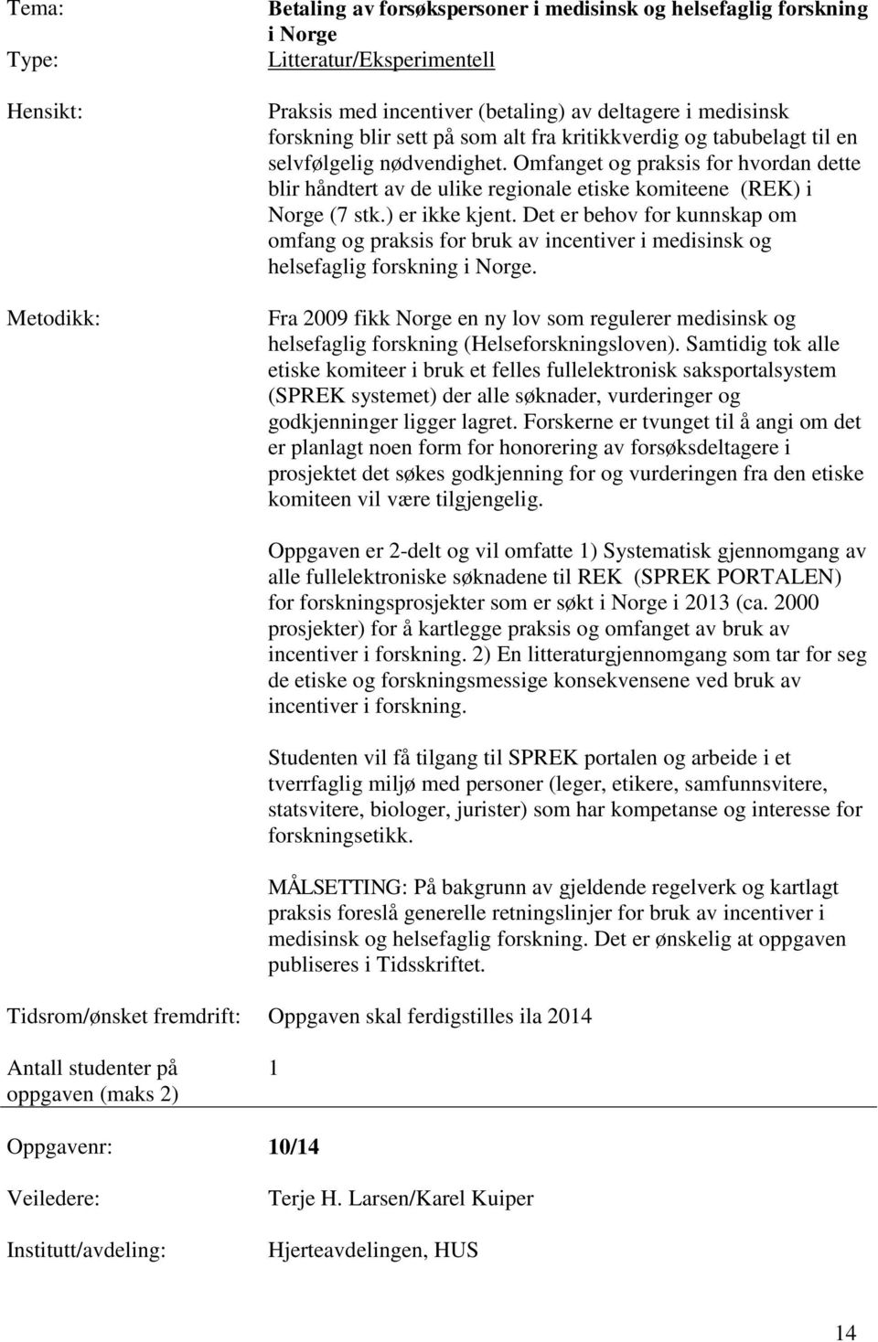 Det er behov for kunnskap om omfang og praksis for bruk av incentiver i medisinsk og helsefaglig forskning i Norge.