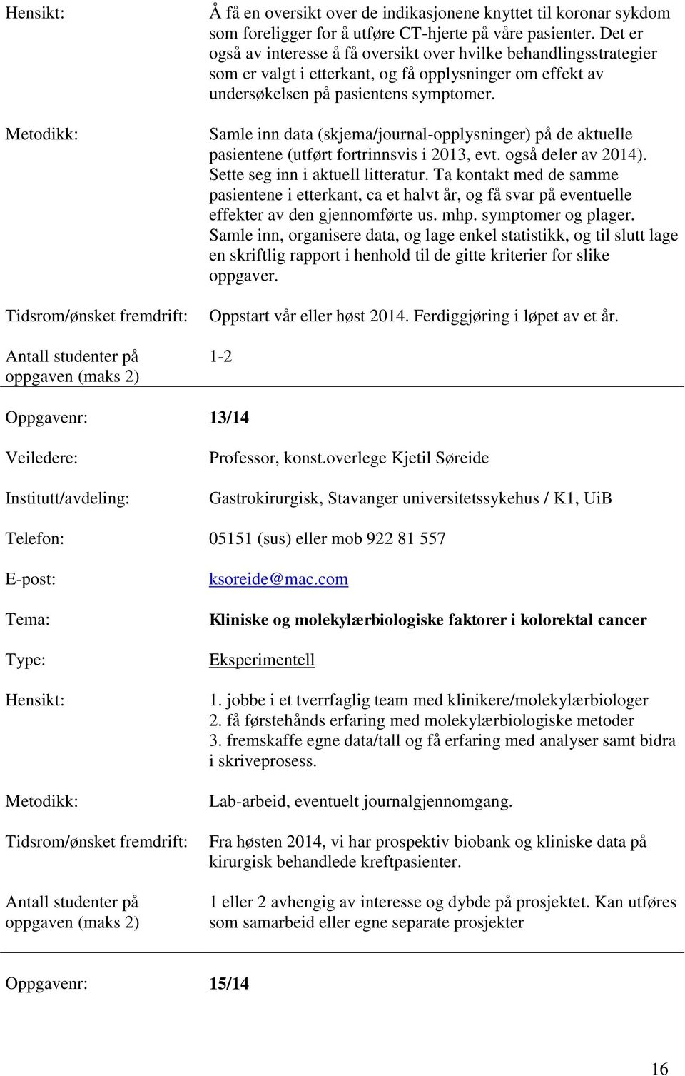 Samle inn data (skjema/journal-opplysninger) på de aktuelle pasientene (utført fortrinnsvis i 2013, evt. også deler av 2014). Sette seg inn i aktuell litteratur.