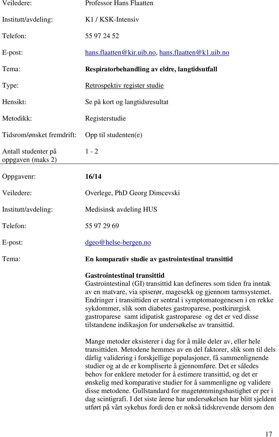 no Respiratorbehandling av eldre, langtidsutfall Retrospektiv register studie Se på kort og langtidsresultat Registerstudie Opp til studenten(e) 1-2 Oppgavenr: 16/14 Overlege, PhD Georg Dimcevski