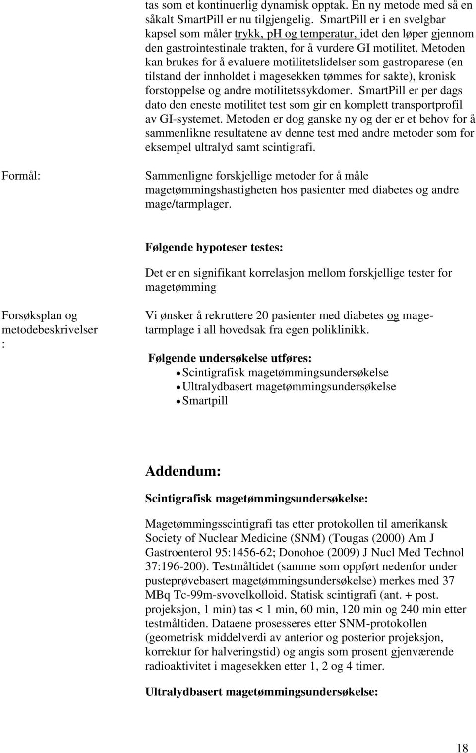 Metoden kan brukes for å evaluere motilitetslidelser som gastroparese (en tilstand der innholdet i magesekken tømmes for sakte), kronisk forstoppelse og andre motilitetssykdomer.