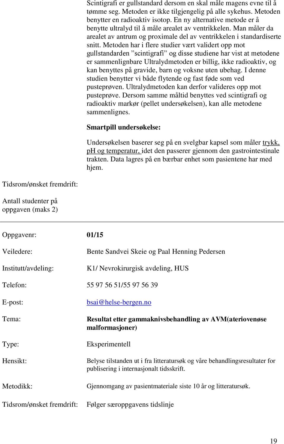 Metoden har i flere studier vært validert opp mot gullstandarden scintigrafi og disse studiene har vist at metodene er sammenlignbare Ultralydmetoden er billig, ikke radioaktiv, og kan benyttes på