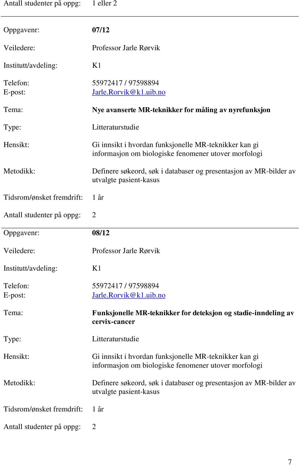 søkeord, søk i databaser og presentasjon av MR-bilder av utvalgte pasient-kasus 1 år oppg: 2 Oppgavenr: 08/12 Professor Jarle Rørvik K1 Telefon: 55972417 / 97598894 Jarle.Rorvik@k1.uib.