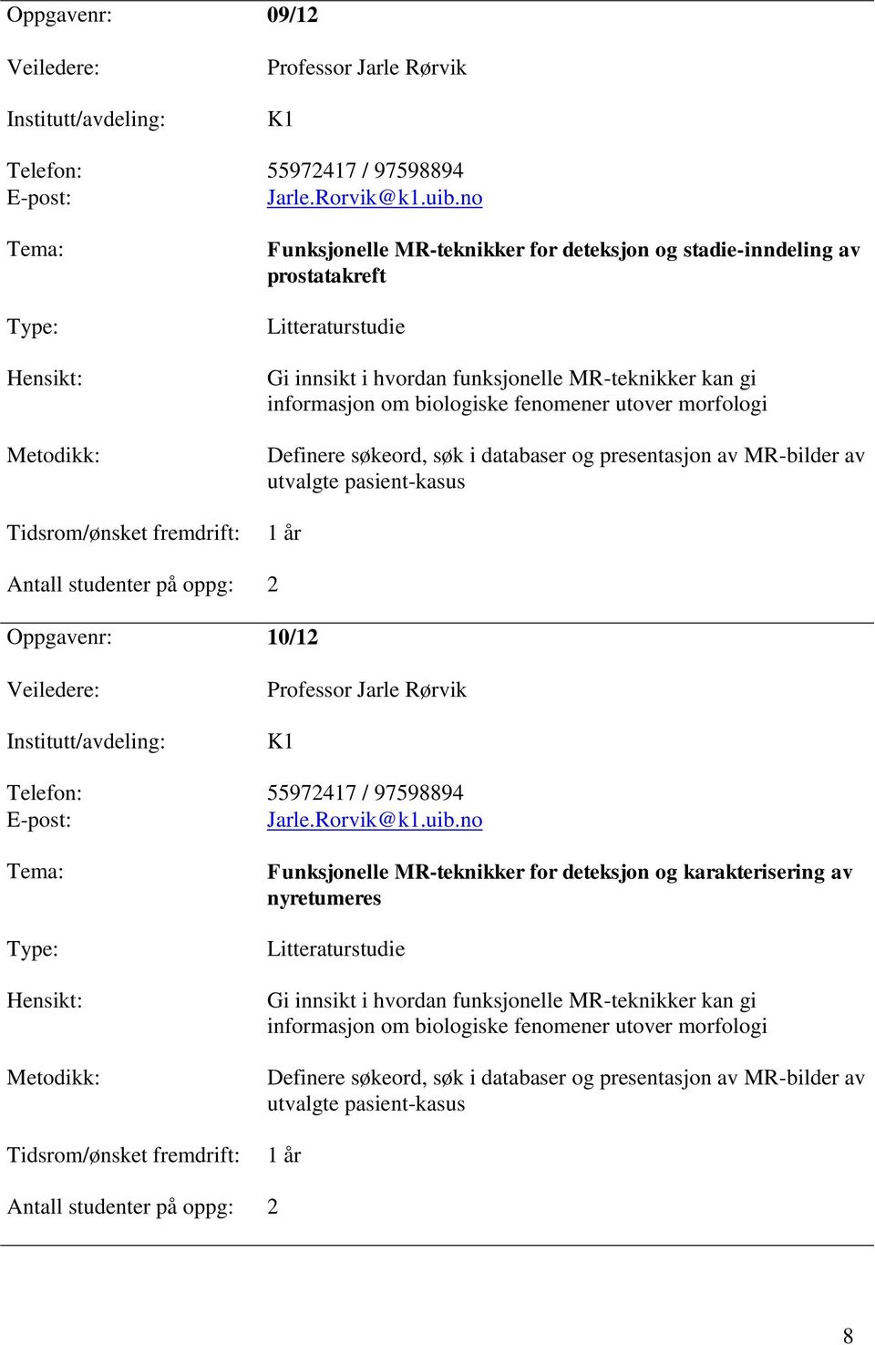 morfologi Definere søkeord, søk i databaser og presentasjon av MR-bilder av utvalgte pasient-kasus 1 år oppg: 2 Oppgavenr: 10/12 Professor Jarle Rørvik K1 Telefon: 55972417 / 97598894 Jarle.