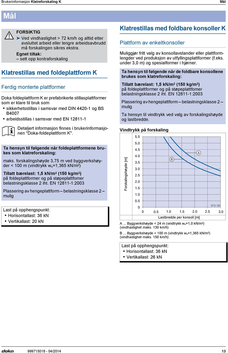 sikkerhetsstillas i samsvar med DIN 4420-1 og BS B4007 arbeidsstillas i samsvar med EN 12811-1 Detaljert informasjon finnes i brukerinformasjonen "Doka-foldeplattform K".