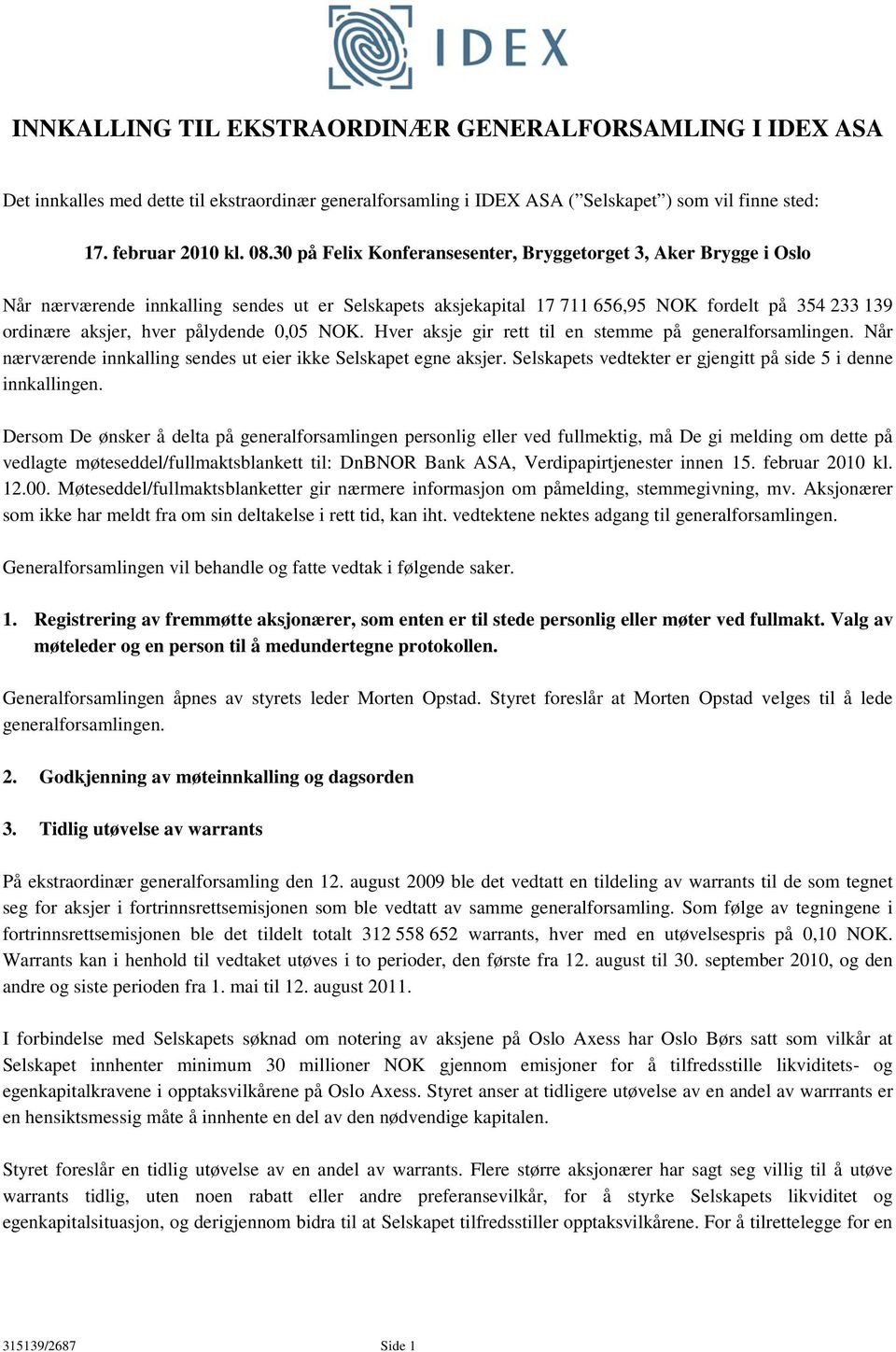 pålydende 0,05 NOK. Hver aksje gir rett til en stemme på generalforsamlingen. Når nærværende innkalling sendes ut eier ikke Selskapet egne aksjer.