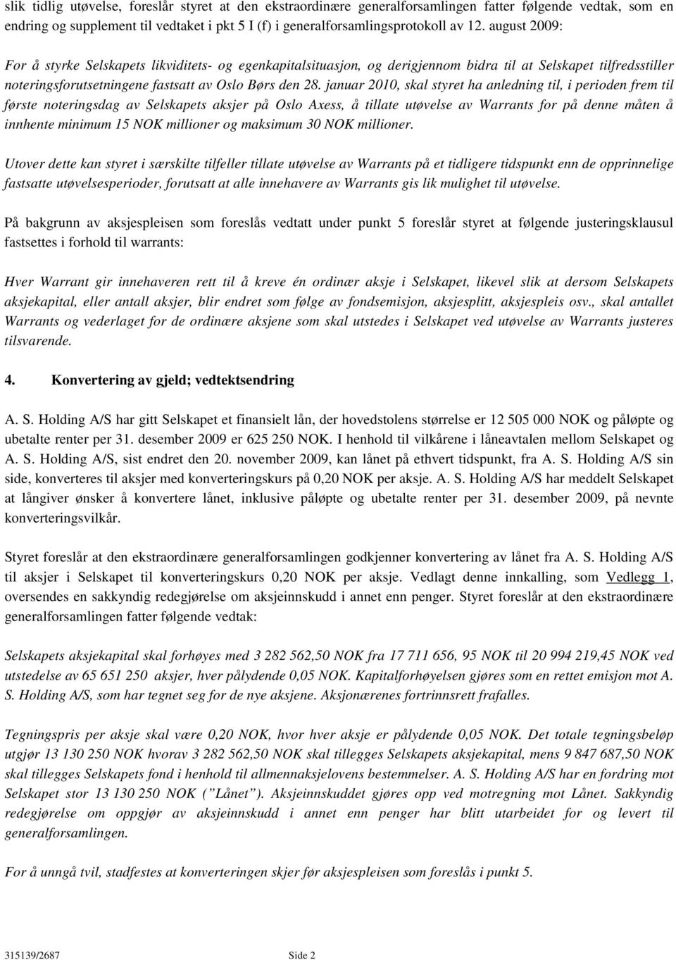 januar 2010, skal styret ha anledning til, i perioden frem til første noteringsdag av Selskapets aksjer på Oslo Axess, å tillate utøvelse av Warrants for på denne måten å innhente minimum 15 NOK