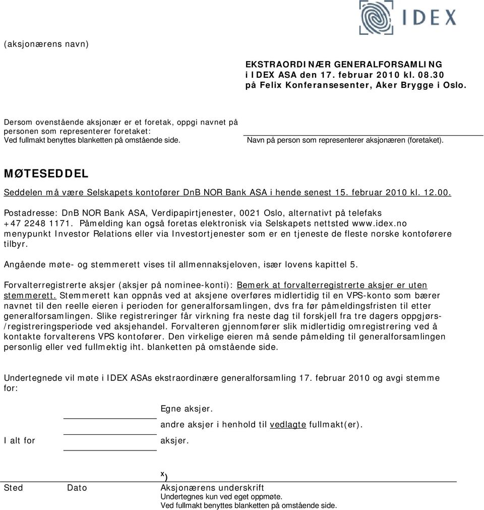 Navn på person som representerer aksjonæren (foretaket). MØTESEDDEL Seddelen må være Selskapets kontofører DnB NOR Bank ASA i hende senest 15. februar 2010 kl. 12.00.