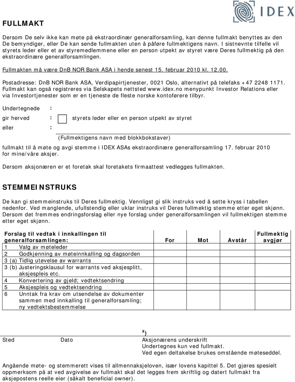 Fullmakten må være DnB NOR Bank ASA i hende senest 15. februar 2010 kl. 12.00. Postadresse: DnB NOR Bank ASA, Verdipapirtjenester, 0021 Oslo, alternativt på telefaks +47 2248 1171.