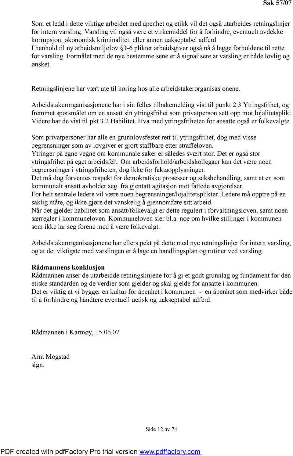 I henhold til ny arbeidsmiljølov 3-6 plikter arbeidsgiver også nå å legge forholdene til rette for varsling. Formålet med de nye bestemmelsene er å signalisere at varsling er både lovlig og ønsket.