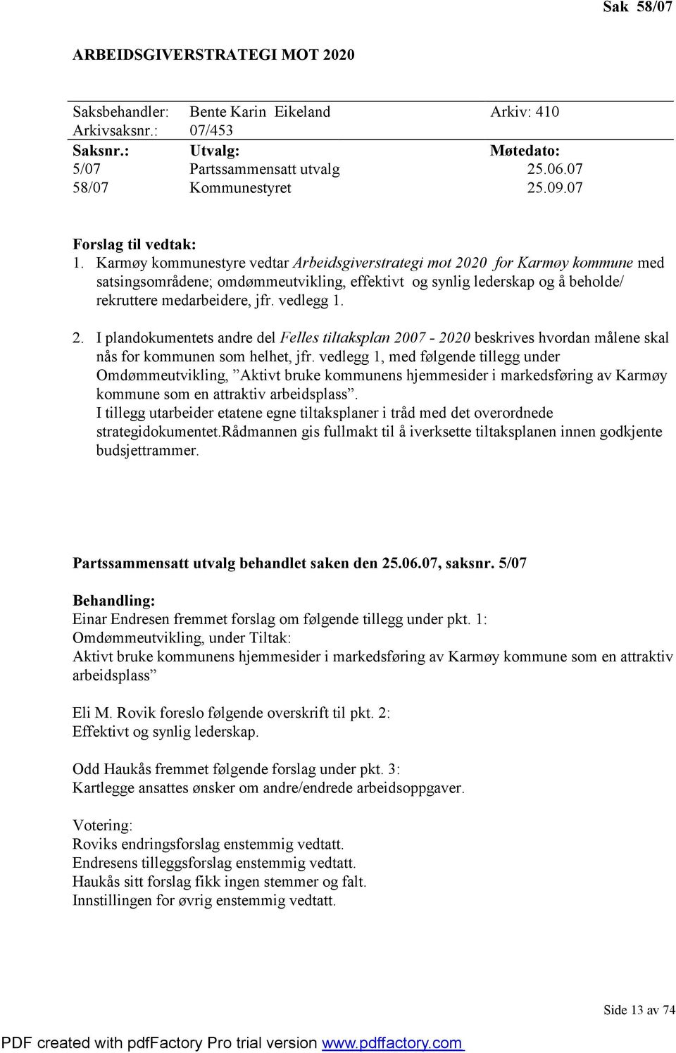 Karmøy kommunestyre vedtar Arbeidsgiverstrategi mot 2020 for Karmøy kommune med satsingsområdene; omdømmeutvikling, effektivt og synlig lederskap og å beholde/ rekruttere medarbeidere, jfr. vedlegg 1.