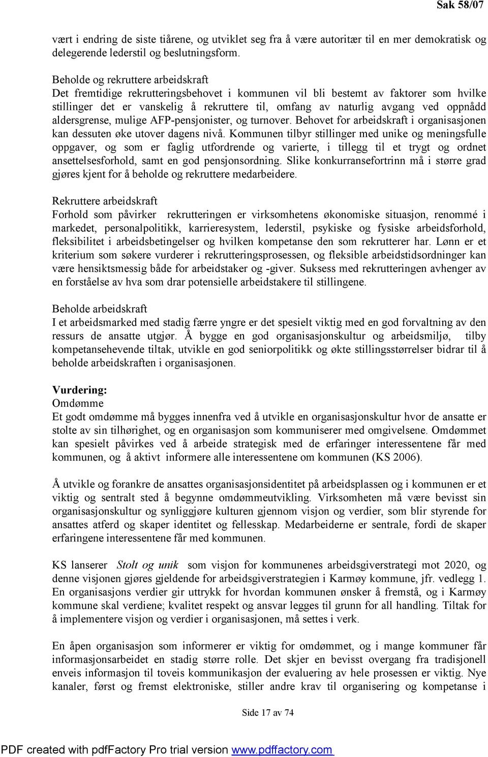 oppnådd aldersgrense, mulige AFP-pensjonister, og turnover. Behovet for arbeidskraft i organisasjonen kan dessuten øke utover dagens nivå.