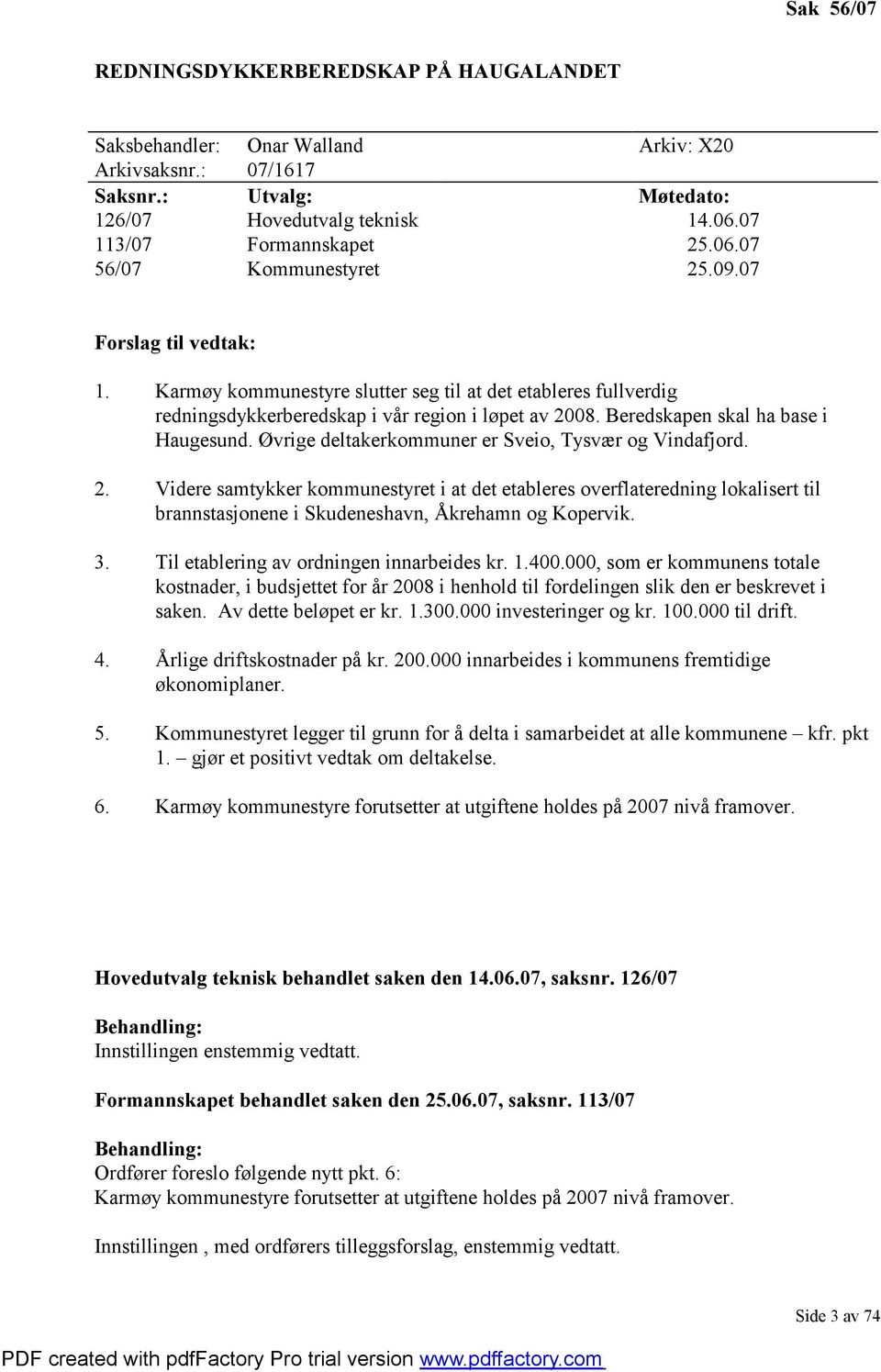 Øvrige deltakerkommuner er Sveio, Tysvær og Vindafjord. 2. Videre samtykker kommunestyret i at det etableres overflateredning lokalisert til brannstasjonene i Skudeneshavn, Åkrehamn og Kopervik. 3.