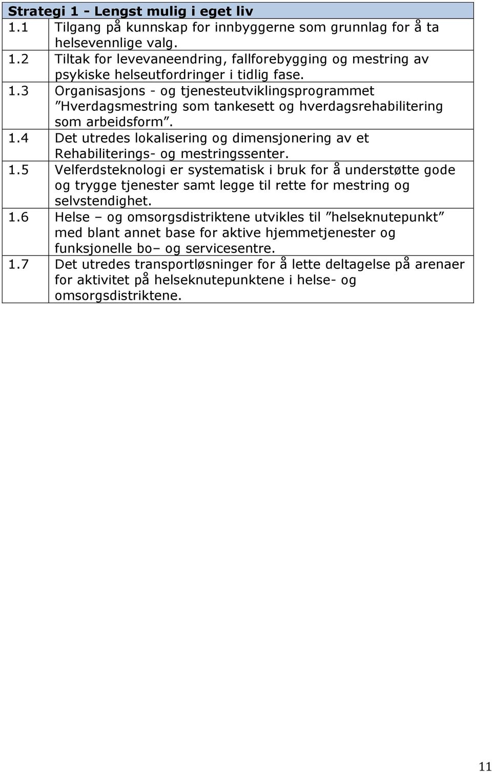 4 Det utredes lokalisering og dimensjonering av et Rehabiliterings- og mestringssenter. 1.