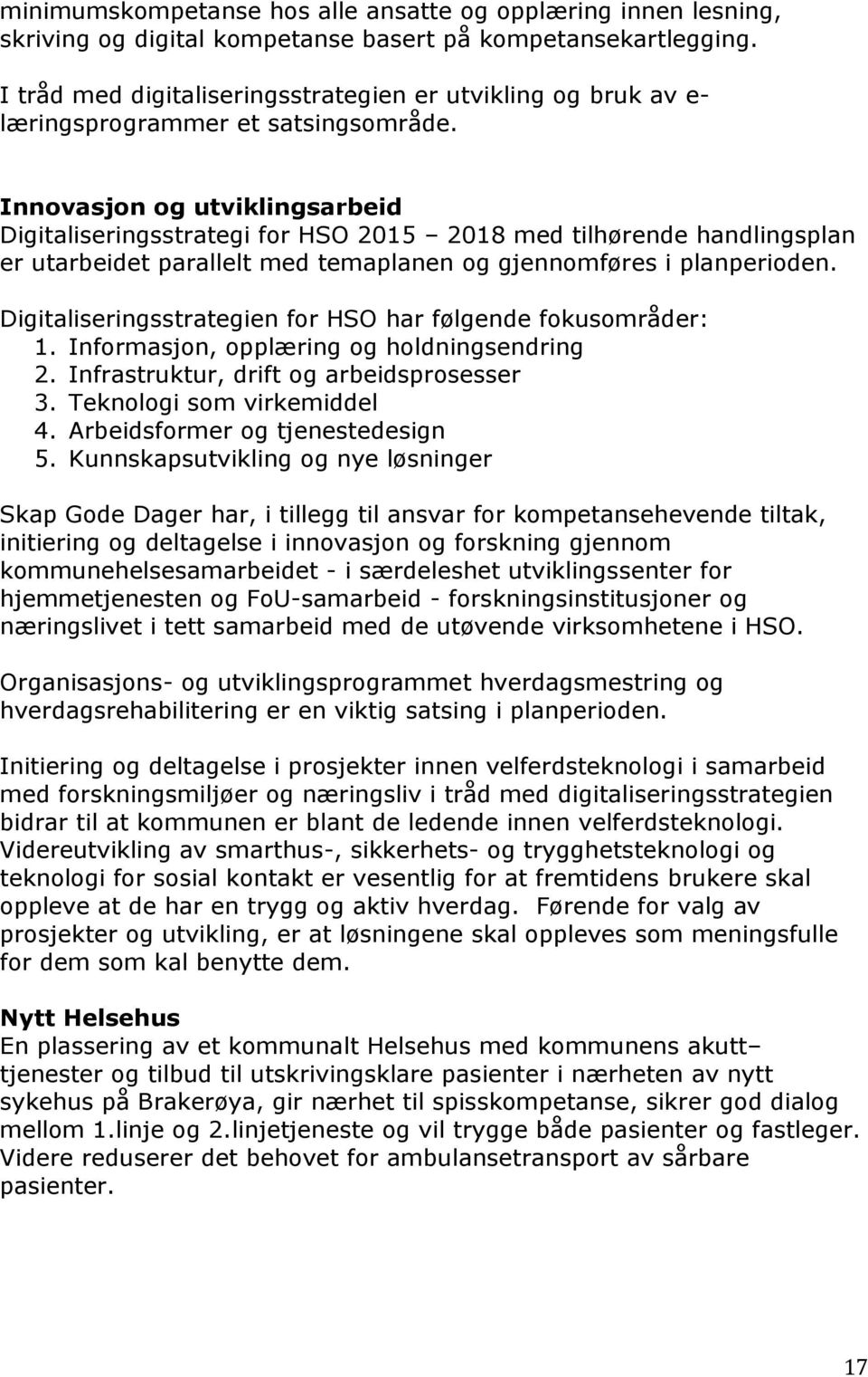 Innovasjon og utviklingsarbeid Digitaliseringsstrategi for HSO 2015 2018 med tilhørende handlingsplan er utarbeidet parallelt med temaplanen og gjennomføres i planperioden.