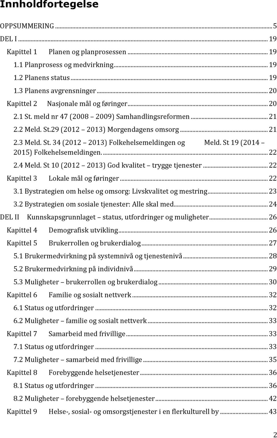 St 19 (2014 2015) Folkehelsemeldingen.... 22 2.4 Meld. St 10 (2012 2013) God kvalitet trygge tjenester... 22 Kapittel 3 Lokale mål og føringer... 22 3.