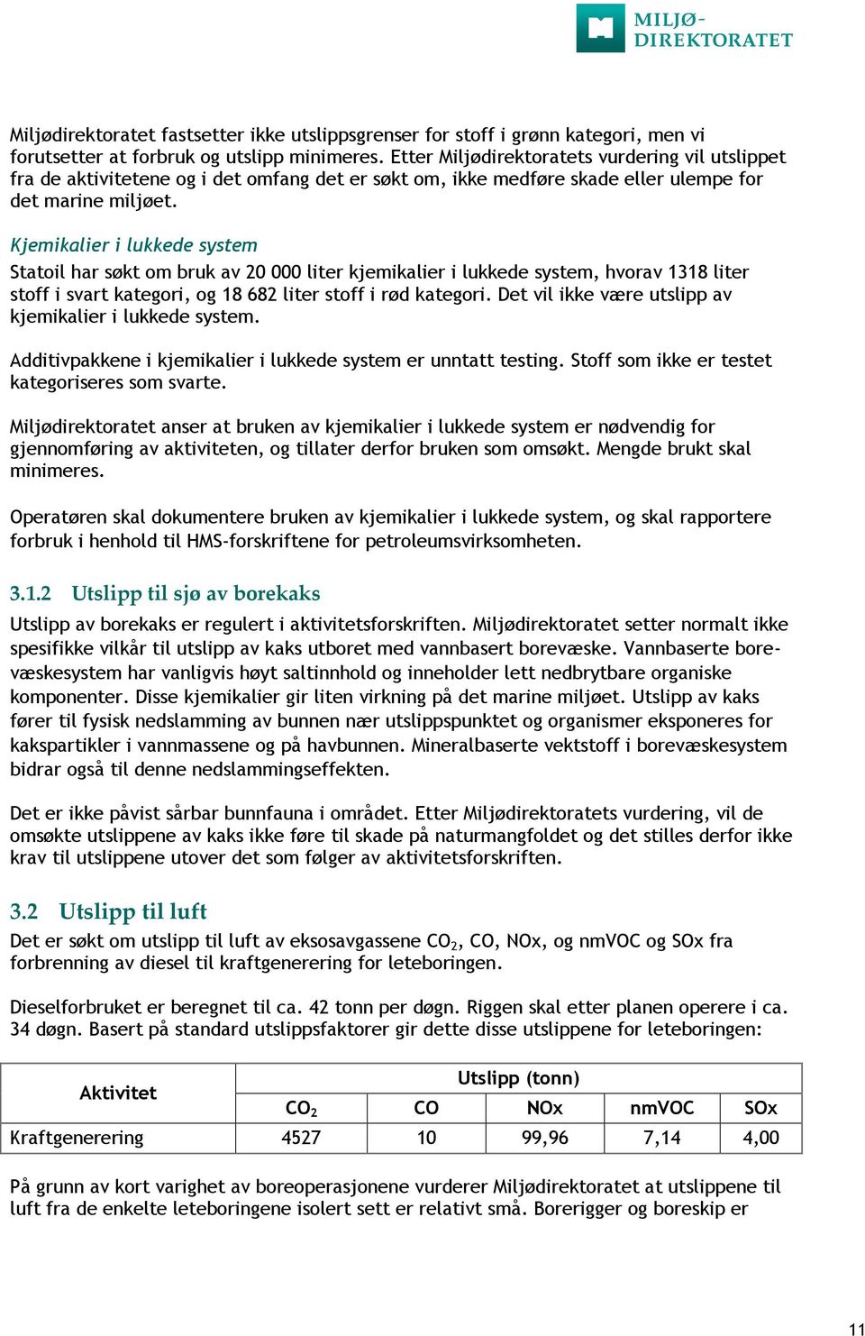 Kjemikalier i lukkede system Statoil har søkt om bruk av 20 000 liter kjemikalier i lukkede system, hvorav 1318 liter stoff i svart kategori, og 18 682 liter stoff i rød kategori.