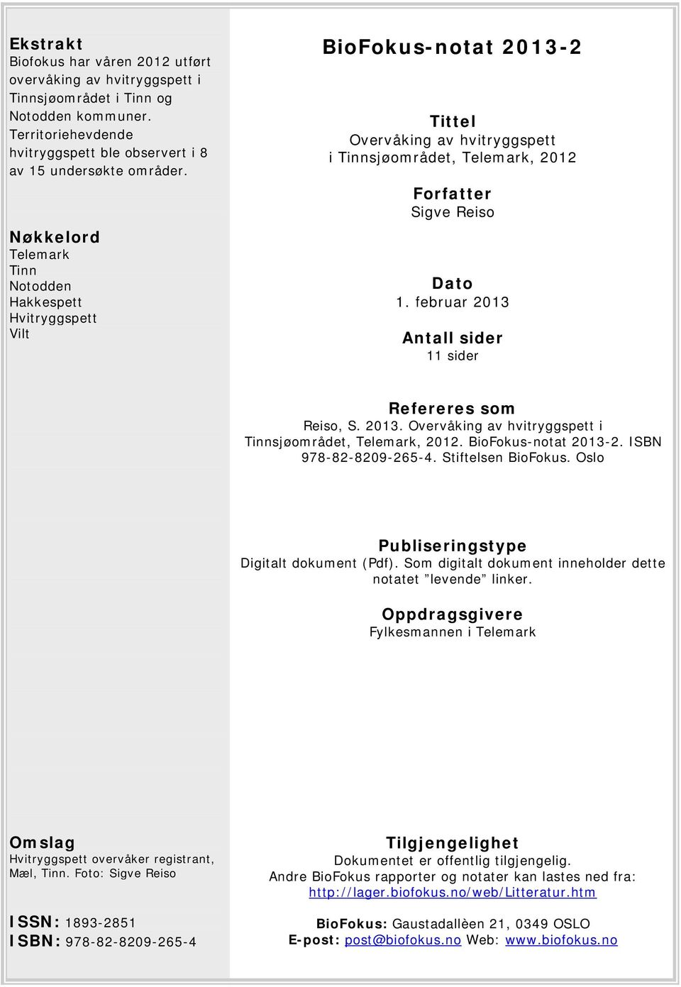 februar 2013 Antall sider 11 sider Refereres som Reiso, S. 2013. Overvåking av hvitryggspett i Tinnsjøområdet, Telemark, 2012. BioFokus-notat 2013-2. ISBN 978-82-8209-265-4. Stiftelsen BioFokus.