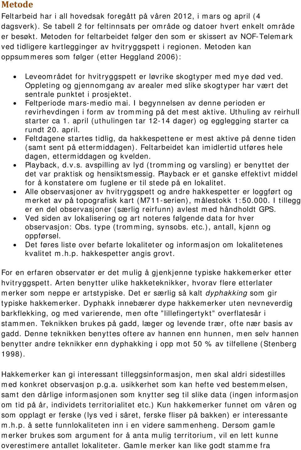 Metoden kan oppsummeres som følger (etter Heggland 2006): Leveområdet for hvitryggspett er løvrike skogtyper med mye død ved.