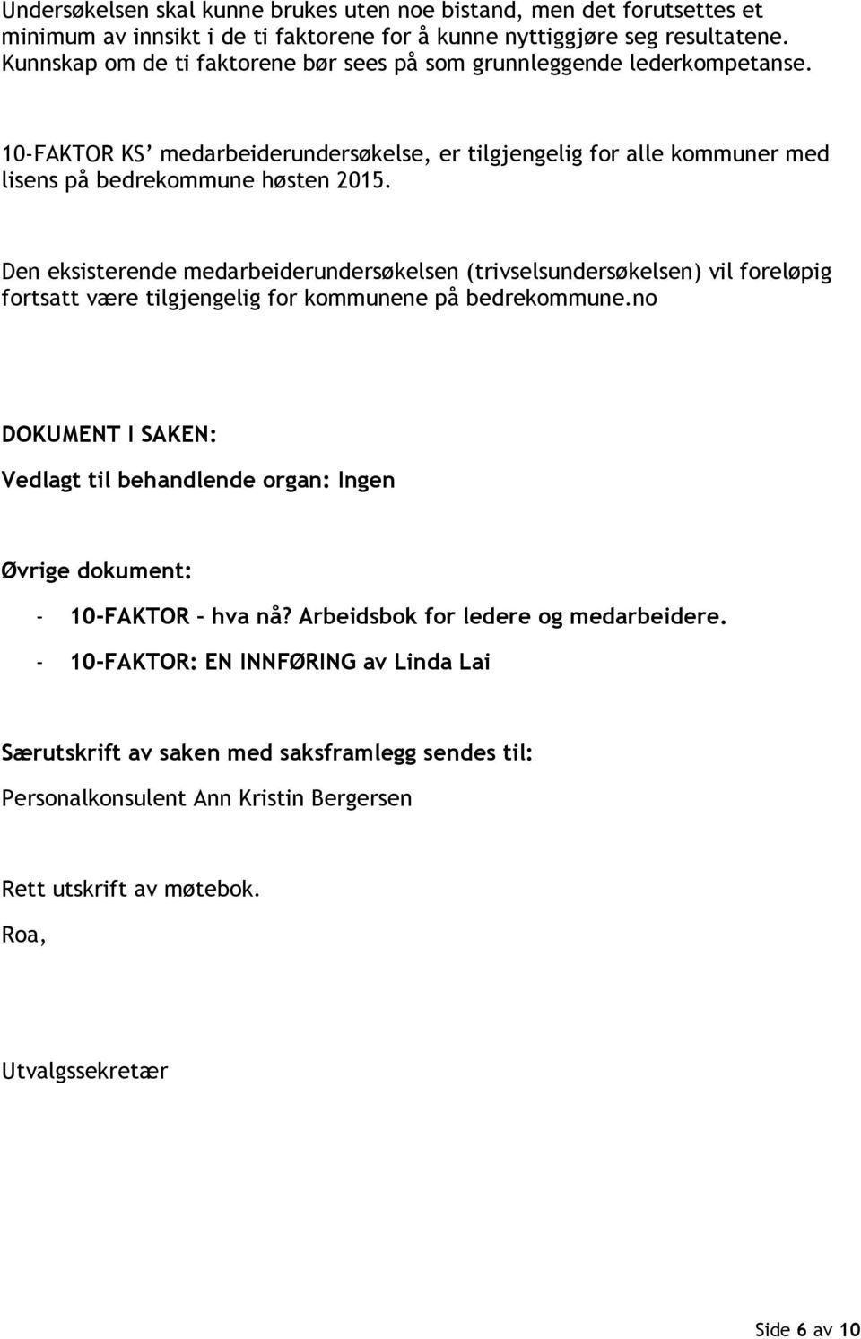 Den eksisterende medarbeiderundersøkelsen (trivselsundersøkelsen) vil foreløpig fortsatt være tilgjengelig for kommunene på bedrekommune.