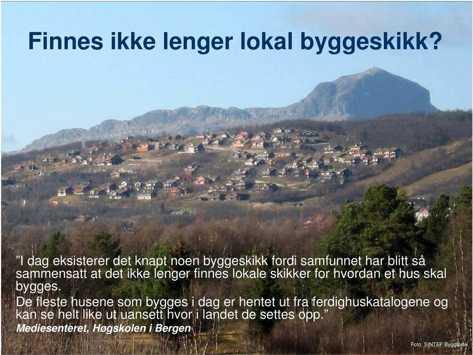 ikke lenger finnes lokale skikker for hvordan et hus skal bygges.