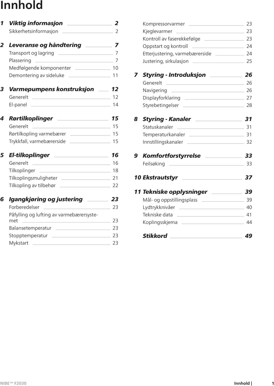 Tilkoplingsmuligheter 21 Tilkopling av tilbehør 22 6 Igangkjøring og justering 23 Forberedelser 23 Påfylling og lufting av varmebærersystemet 23 Balansetemperatur 23 Stopptemperatur 23 Mykstart 23