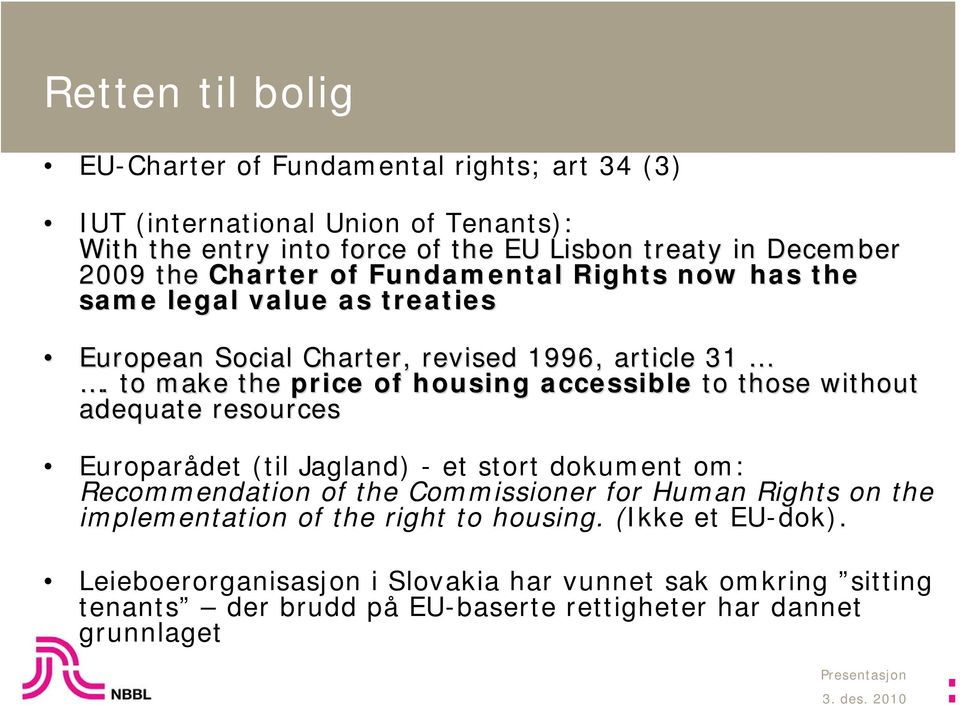 to make the price of housing accessible to those without adequate resources Europarådet (til Jagland) - et stort dokument om: Recommendation of the Commissioner for