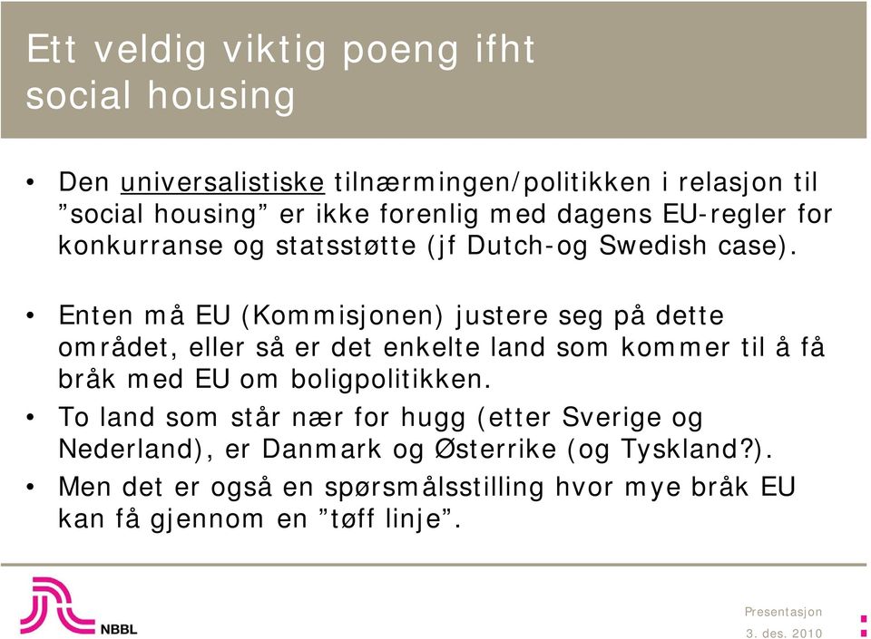 Enten må EU (Kommisjonen) justere seg på dette området, eller så er det enkelte land som kommer til å få bråk med EU om