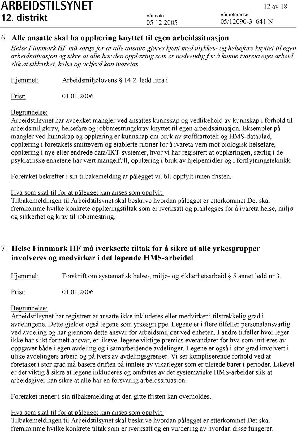 alle har den opplæring som er nødvendig for å kunne ivareta eget arbeid slik at sikkerhet, helse og velferd kan ivaretas Hjemmel: Arbeidsmiljølovens 14 2. ledd litra i Frist: 01.