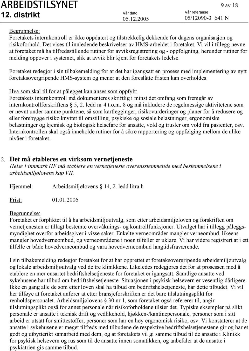 ledelse. Foretaket redegjør i sin tilbakemelding for at det har igangsatt en prosess med implementering av nytt foretaksovergripende HMS-system og mener at den foreslåtte fristen kan overholdes.