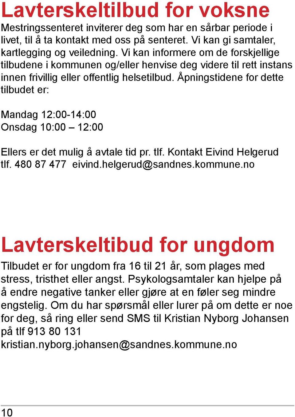 Åpningstidene for dette tilbudet er: Mandag 12:00-14:00 Onsdag 10:00 12:00 Ellers er det mulig å avtale tid pr. tlf. Kontakt Eivind Helgerud tlf. 480 87 477 eivind.helgerud@sandnes.kommune.