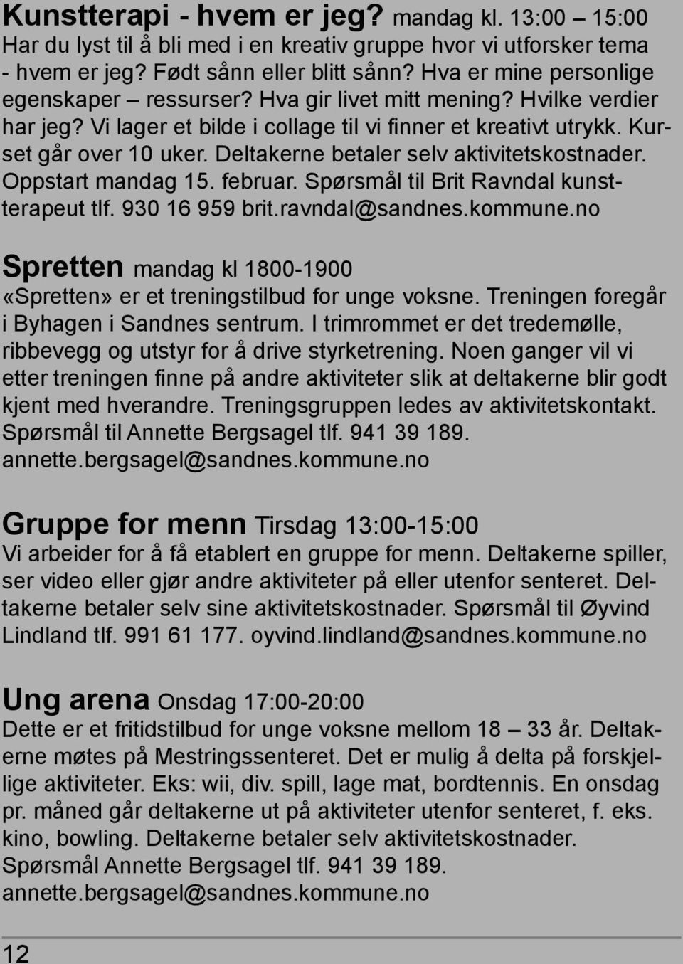 Deltakerne betaler selv aktivitetskostnader. Oppstart mandag 15. februar. Spørsmål til Brit Ravndal kunstterapeut tlf. 930 16 959 brit.ravndal@sandnes.kommune.