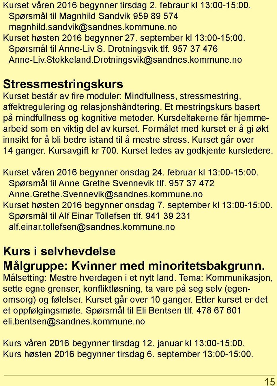 no Stressmestringskurs Kurset består av fire moduler: Mindfullness, stressmestring, affektregulering og relasjonshåndtering. Et mestringskurs basert på mindfullness og kognitive metoder.