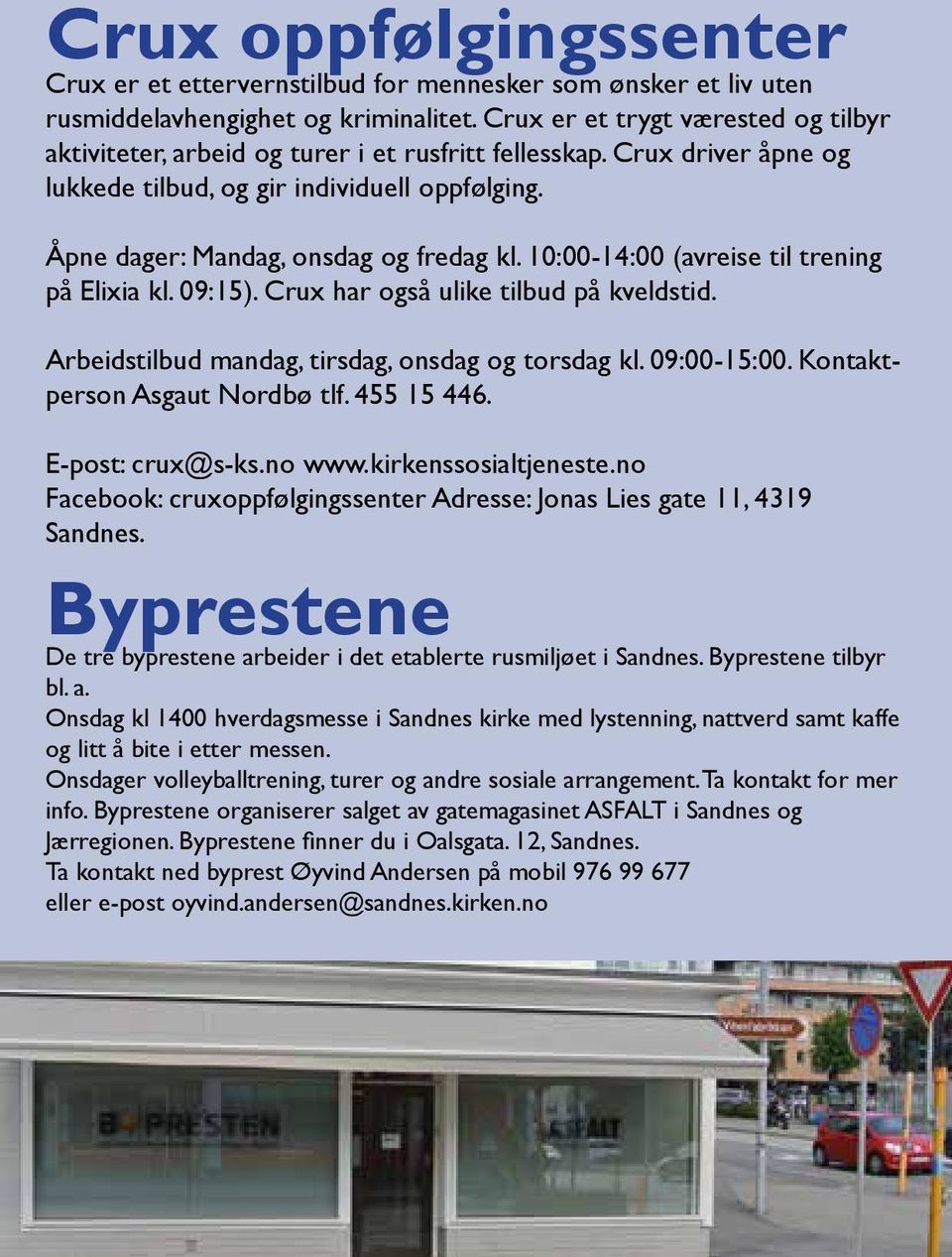 10:00-14:00 (avreise til trening på Elixia kl. 09:15). Crux har også ulike tilbud på kveldstid. Arbeidstilbud mandag, tirsdag, onsdag og torsdag kl. 09:00-15:00. Kontaktperson Asgaut Nordbø tlf.