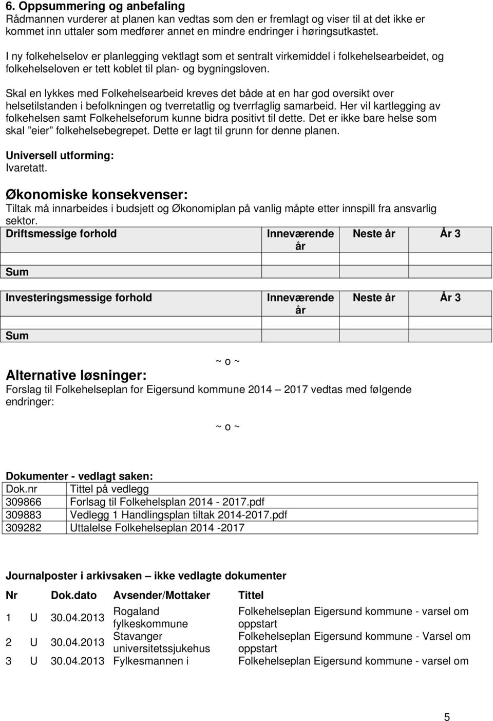 Skal en lykkes med Folkehelsearbeid kreves det både at en har god oversikt over helsetilstanden i befolkningen og tverretatlig og tverrfaglig samarbeid.