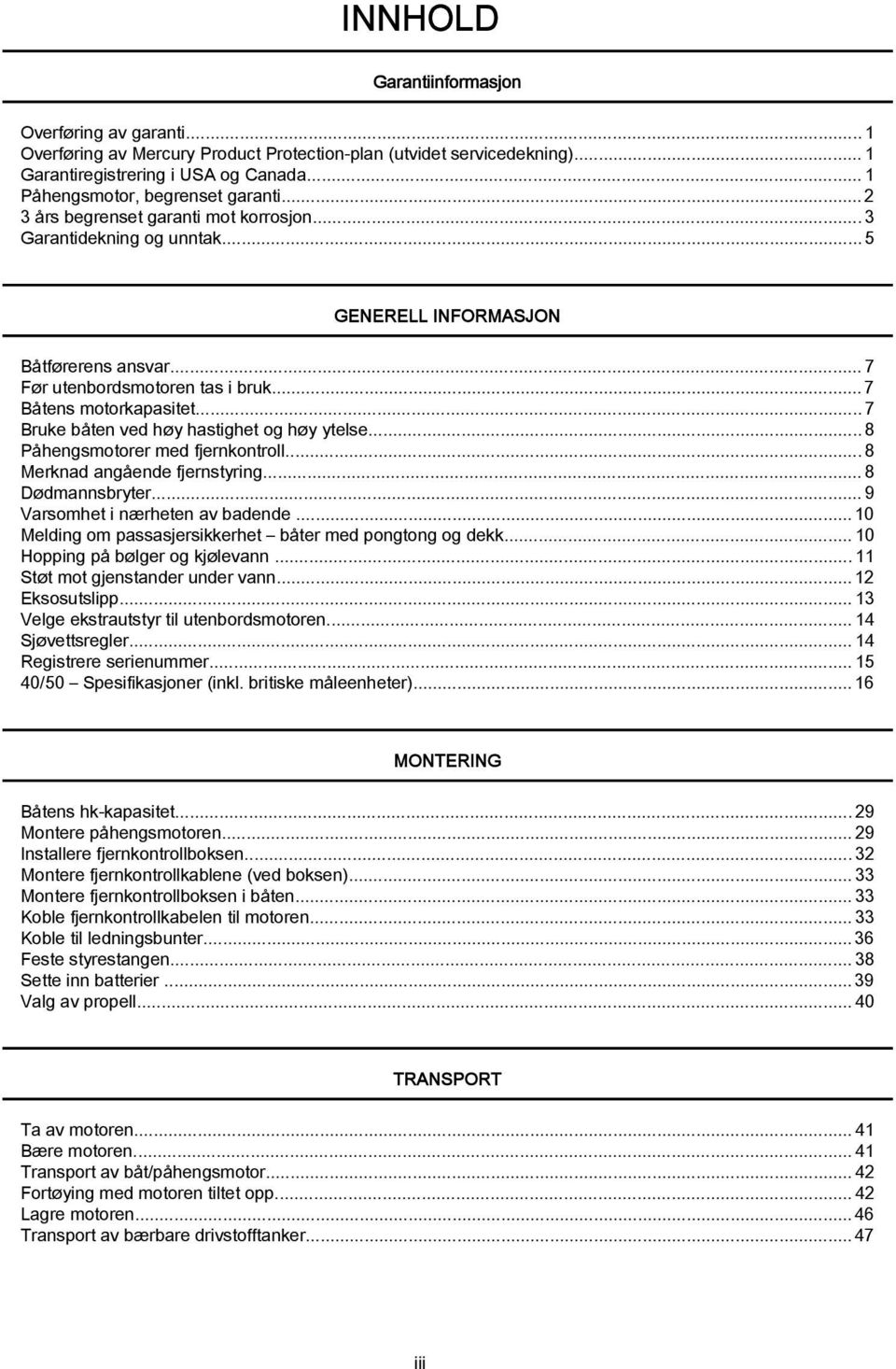 ..7 Bruke åten ved høy hstighet og høy ytelse...8 Påhengsmotorer med fjernkontroll...8 Merknd ngående fjernstyring...8 Dødmnnsryter...9 Vrsomhet i nærheten v dende.