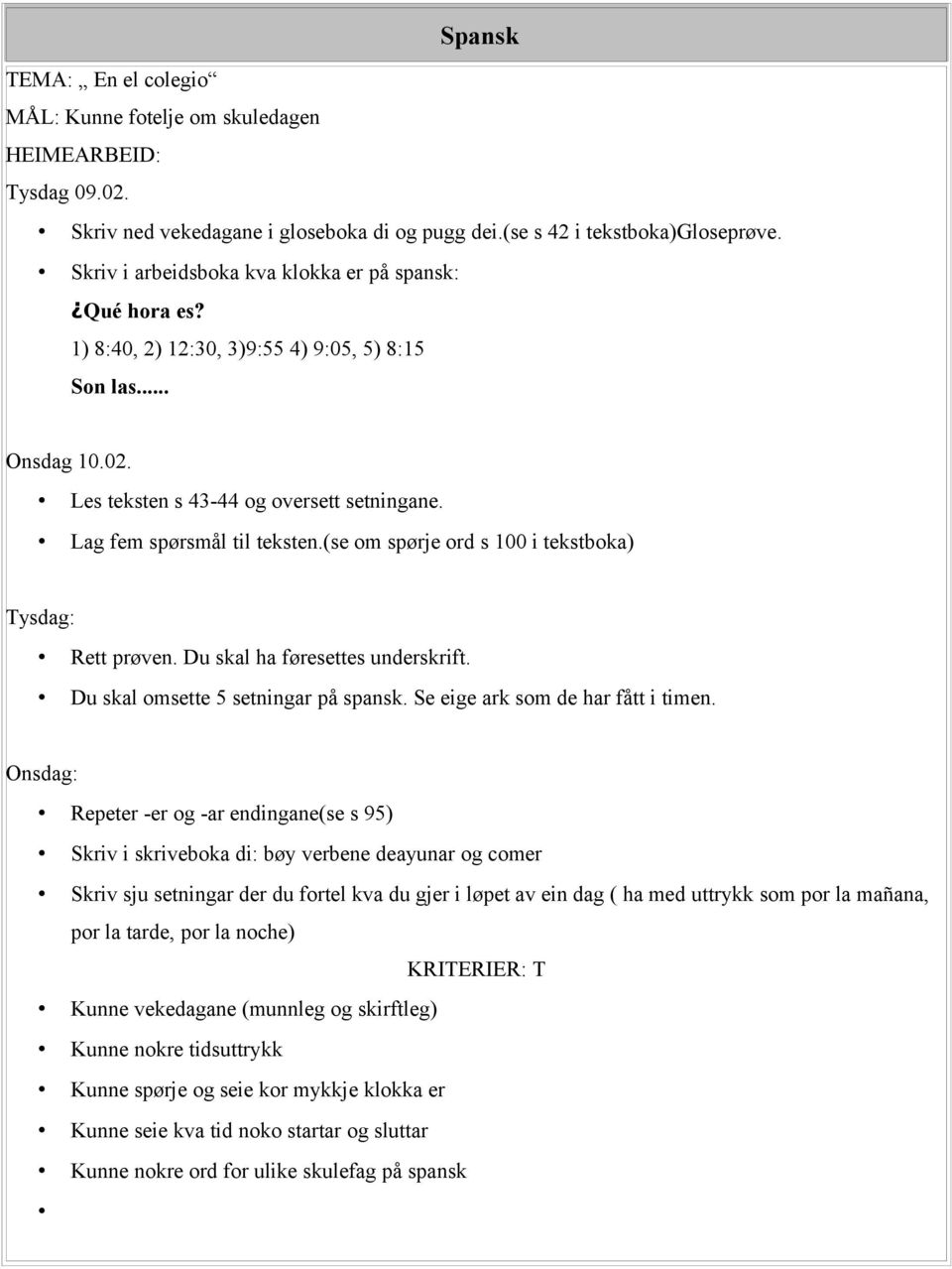 (se om spørje ord s 100 i tekstboka) Tysdag: Rett prøven. Du skal ha føresettes underskrift. Du skal omsette 5 setningar på spansk. Se eige ark som de har fått i timen.