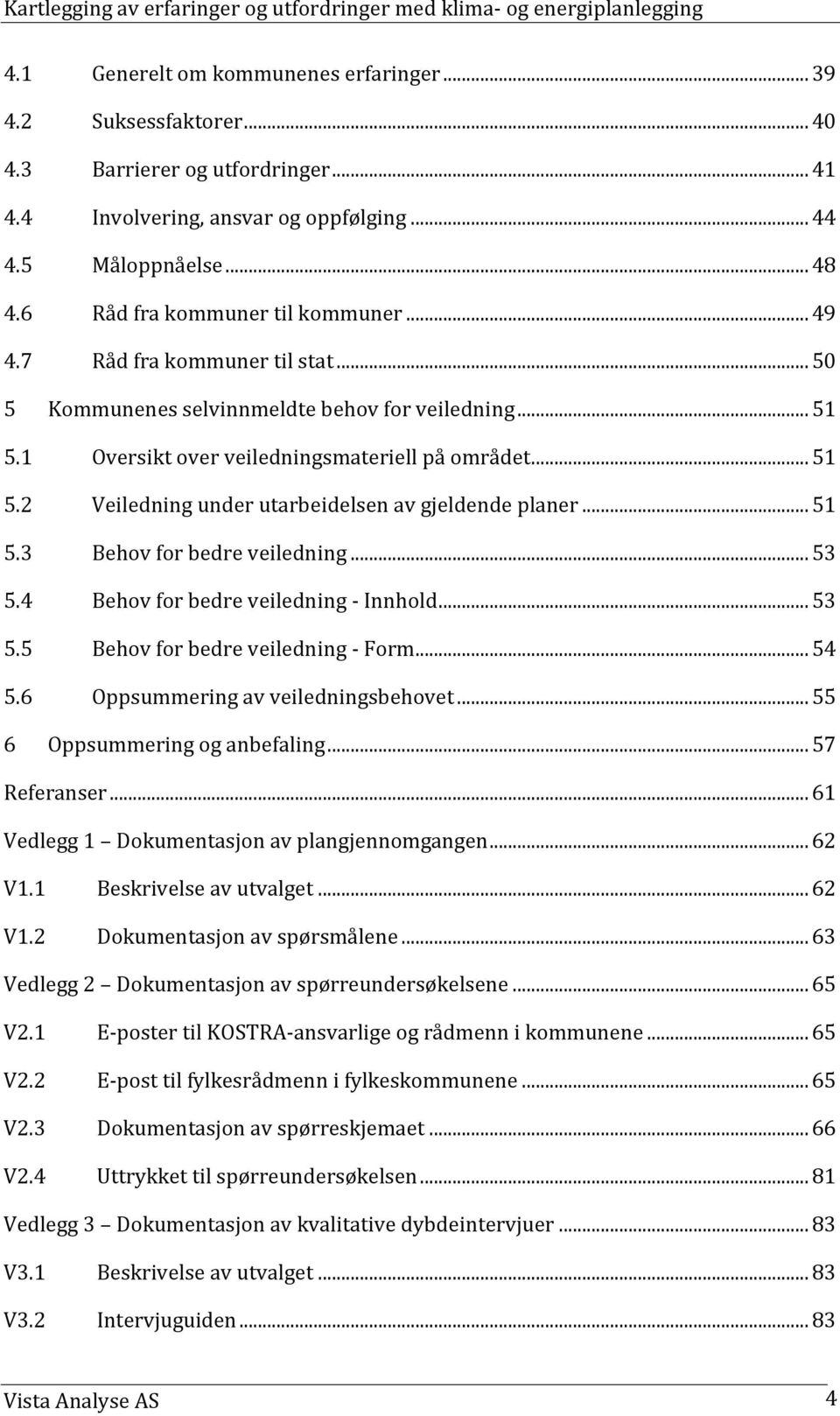 .. 51 5.3 Behov for bedre veiledning... 53 5.4 Behov for bedre veiledning - Innhold... 53 5.5 Behov for bedre veiledning - Form... 54 5.6 Oppsummering av veiledningsbehovet.