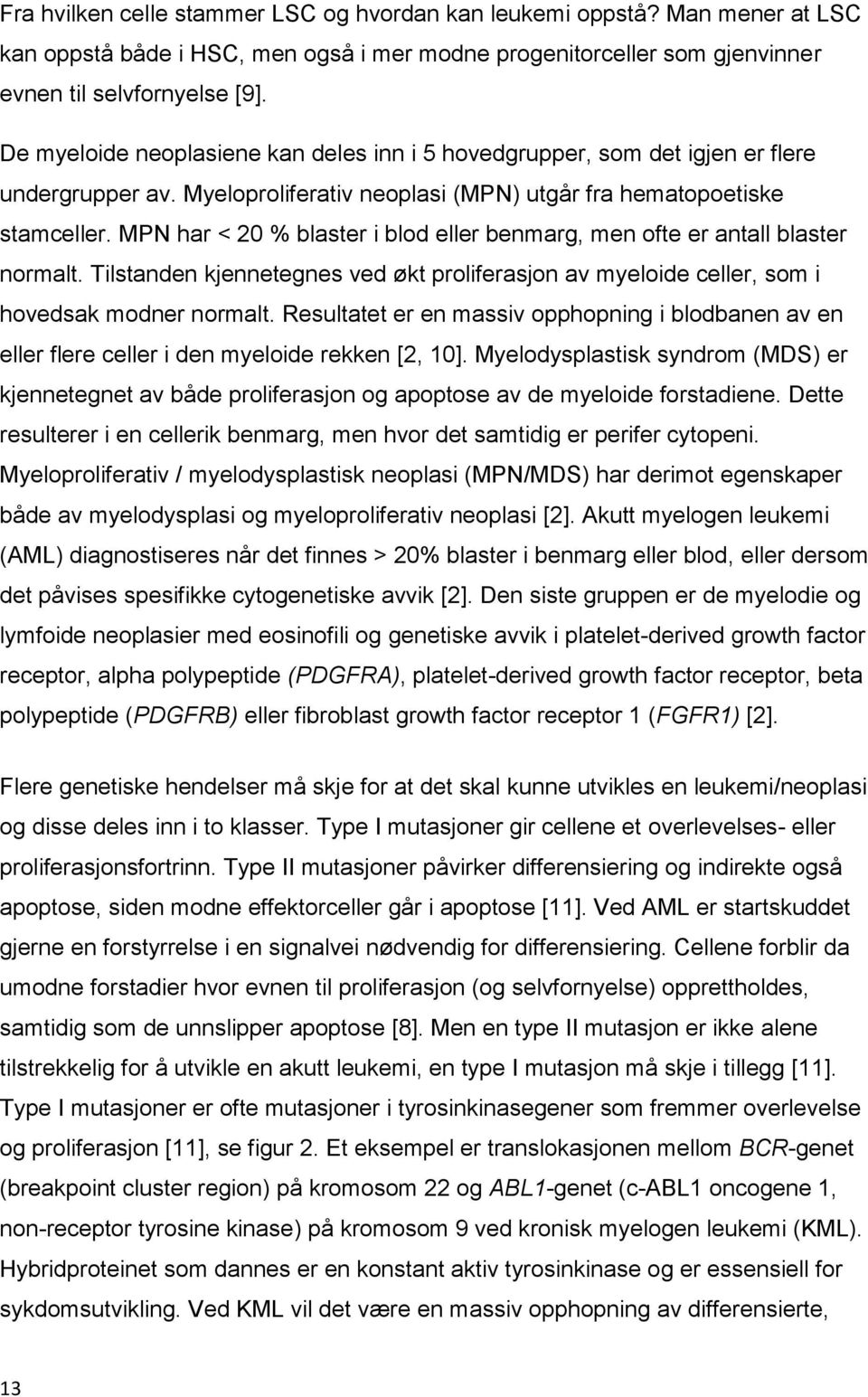 MPN har < 20 % blaster i blod eller benmarg, men ofte er antall blaster normalt. Tilstanden kjennetegnes ved økt proliferasjon av myeloide celler, som i hovedsak modner normalt.