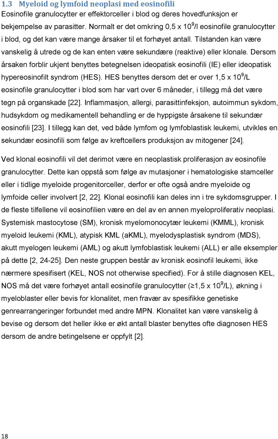 Tilstanden kan være vanskelig å utrede og de kan enten være sekundære (reaktive) eller klonale.