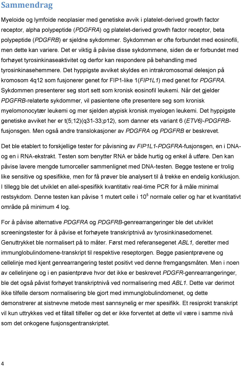 Det er viktig å påvise disse sykdommene, siden de er forbundet med forhøyet tyrosinkinaseaktivitet og derfor kan respondere på behandling med tyrosinkinasehemmere.