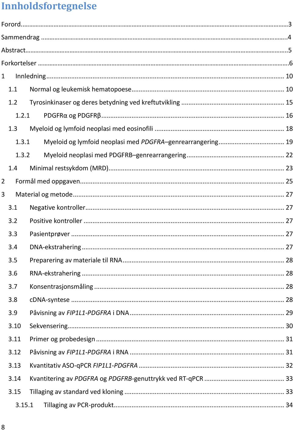 .. 22 1.4 Minimal restsykdom (MRD)... 23 2 Formål med oppgaven... 25 3 Material og metode... 27 3.1 Negative kontroller... 27 3.2 Positive kontroller... 27 3.3 Pasientprøver... 27 3.4 DNA-ekstrahering.