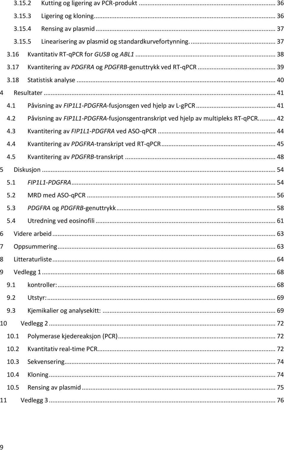 1 Påvisning av FIP1L1-PDGFRA-fusjonsgen ved hjelp av L-gPCR... 41 4.2 Påvisning av FIP1L1-PDGFRA-fusjonsgentranskript ved hjelp av multipleks RT-qPCR.... 42 4.