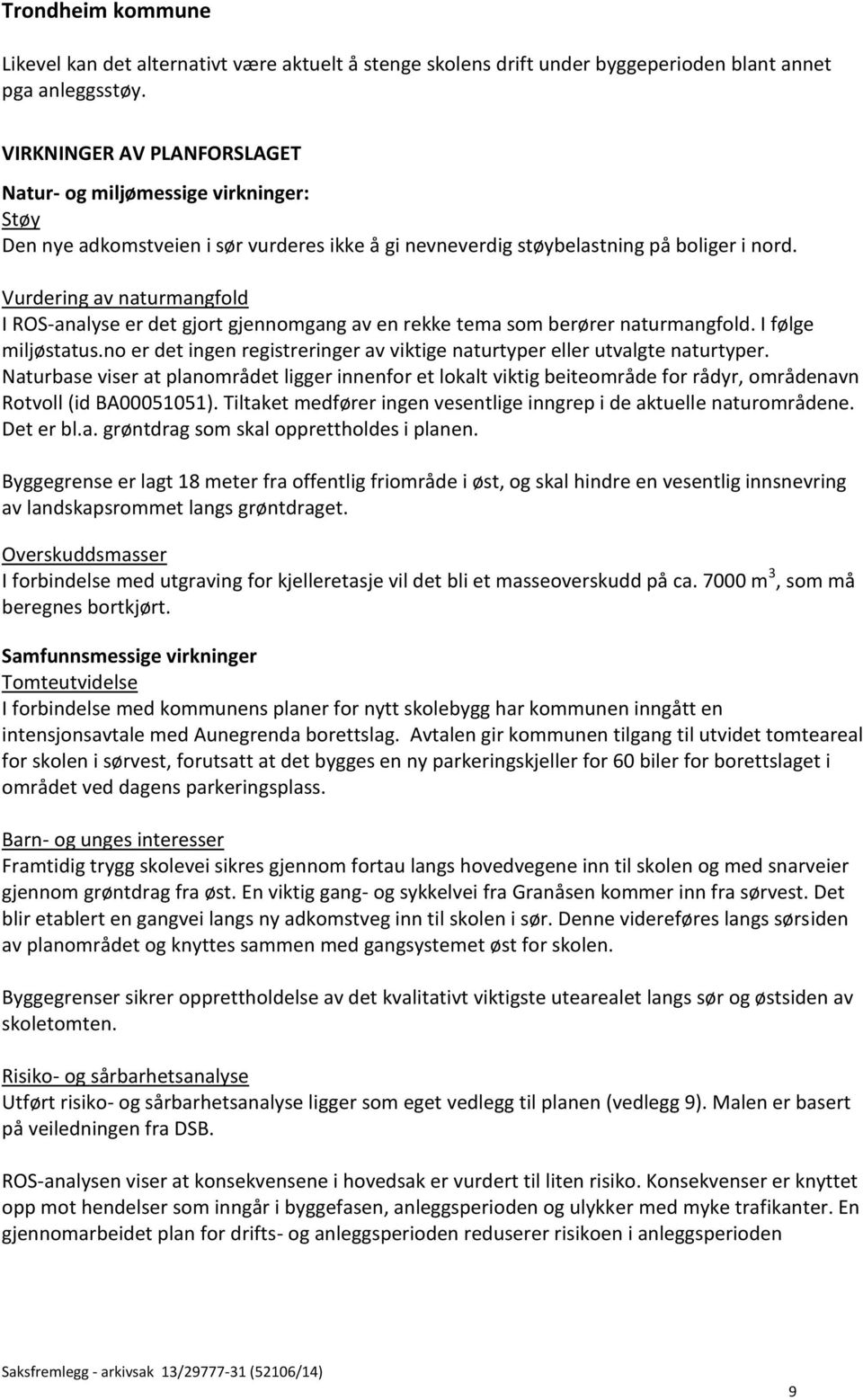 Vurdering av naturmangfold I ROS-analyse er det gjort gjennomgang av en rekke tema som berører naturmangfold. I følge miljøstatus.