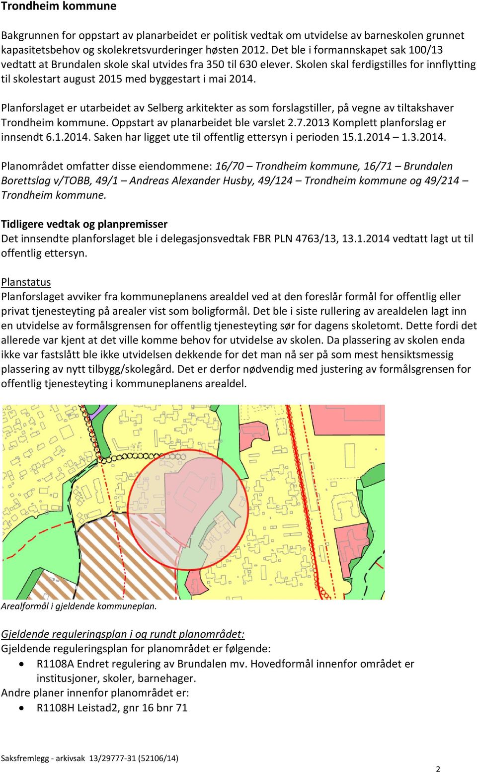 Planforslaget er utarbeidet av Selberg arkitekter as som forslagstiller, på vegne av tiltakshaver Trondheim kommune. Oppstart av planarbeidet ble varslet 2.7.2013 Komplett planforslag er innsendt 6.1.2014.