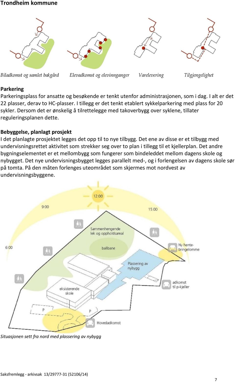 Dersom det er ønskelig å tilrettelegge med takoverbygg over syklene, tillater reguleringsplanen dette. Bebyggelse, planlagt prosjekt I det planlagte prosjektet legges det opp til to nye tilbygg.