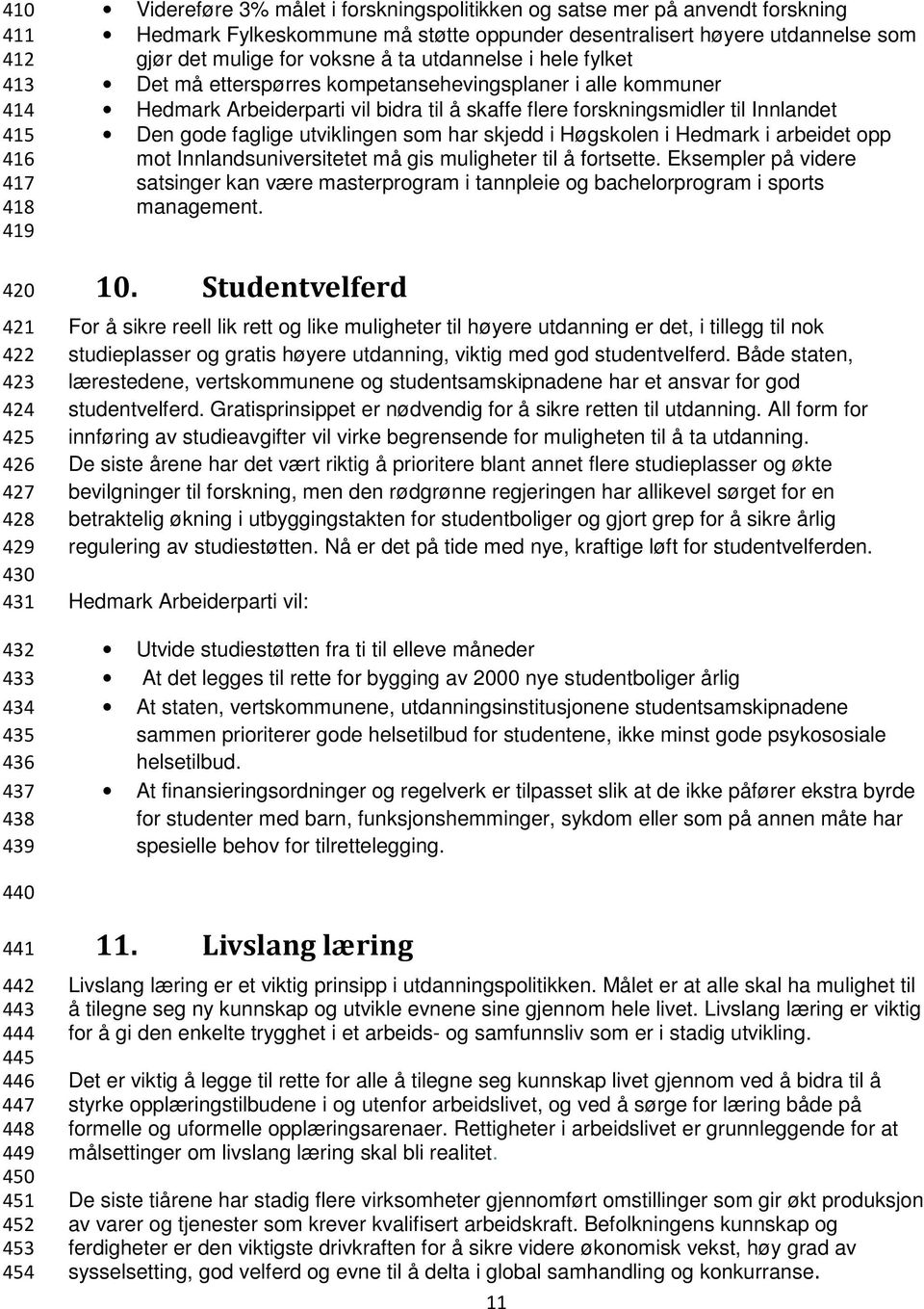 Hedmark Arbeiderparti vil bidra til å skaffe flere forskningsmidler til Innlandet Den gode faglige utviklingen som har skjedd i Høgskolen i Hedmark i arbeidet opp mot Innlandsuniversitetet må gis