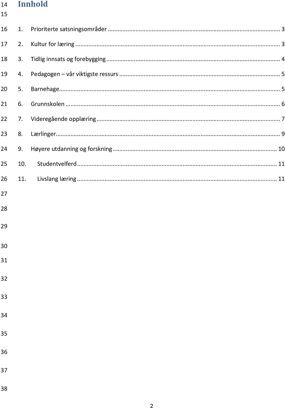 Barnehage... 5 6. Grunnskolen... 6 7. Videregående opplæring... 7 8. Lærlinger... 9 9.