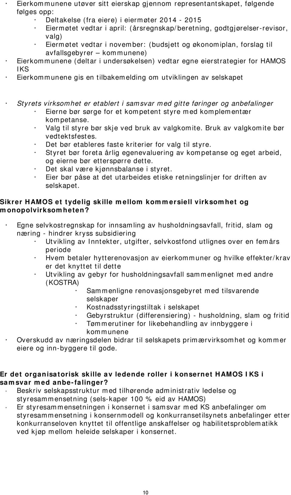 IKS Eierkommunene gis en tilbakemelding om utviklingen av selskapet Styrets virksomhet er etablert i samsvar med gitte føringer og anbefalinger Eierne bør sørge for et kompetent styre med